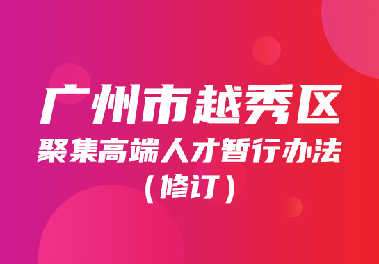 【一图读懂】《越秀区集聚高端人才暂行办法（修订）》 政策图解